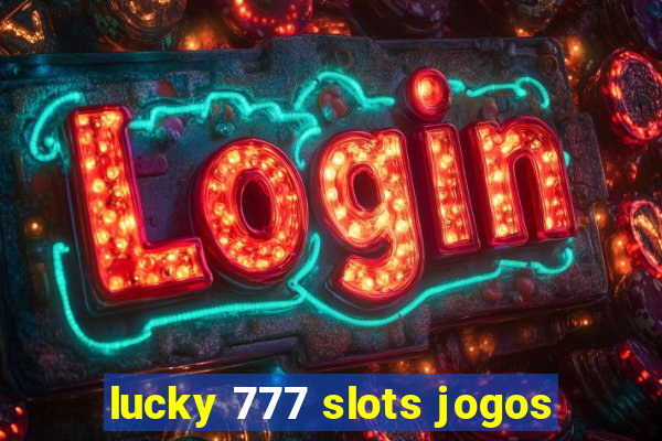 lucky 777 slots jogos