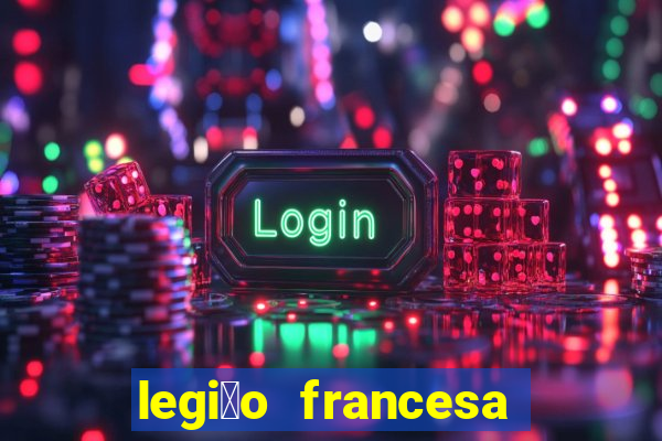 legi茫o francesa como entrar