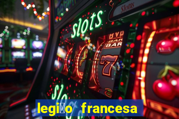 legi茫o francesa como entrar