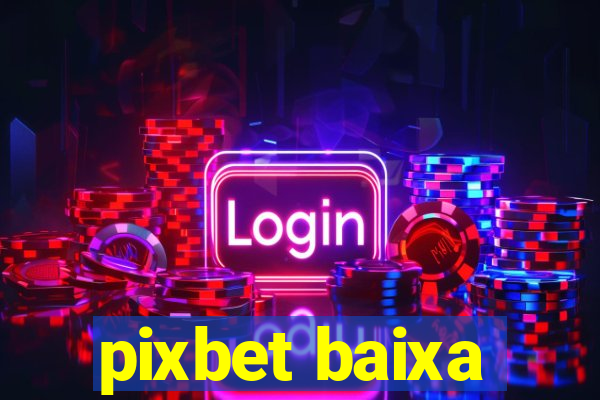 pixbet baixa