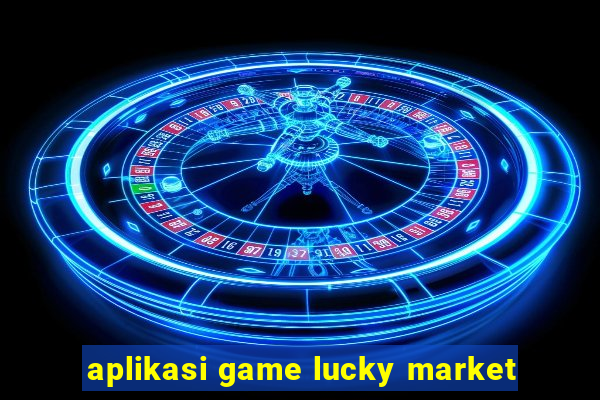 aplikasi game lucky market