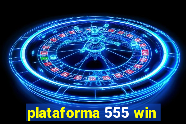 plataforma 555 win