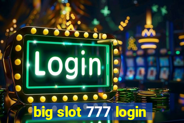 big slot 777 login