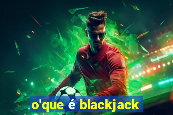 o'que é blackjack