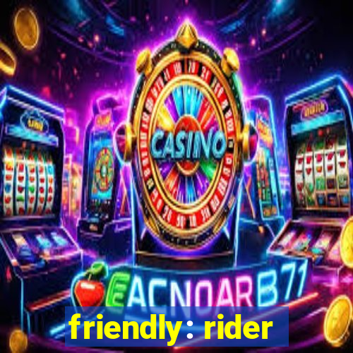 friendly: rider