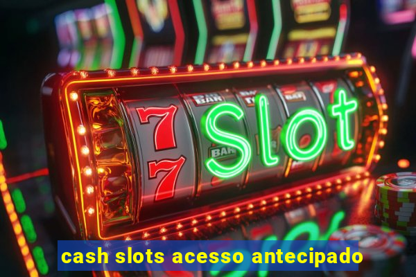 cash slots acesso antecipado