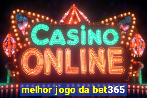 melhor jogo da bet365