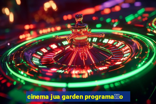 cinema jua garden programa莽茫o