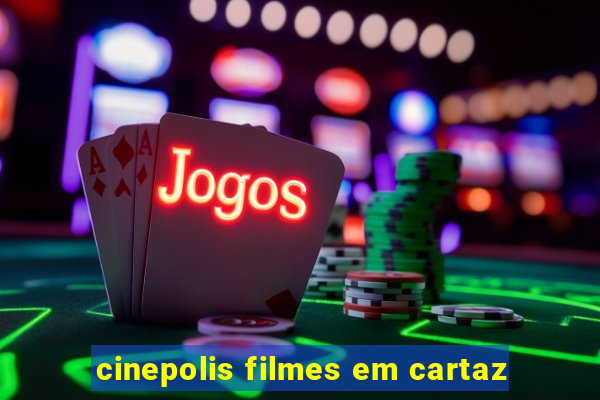 cinepolis filmes em cartaz