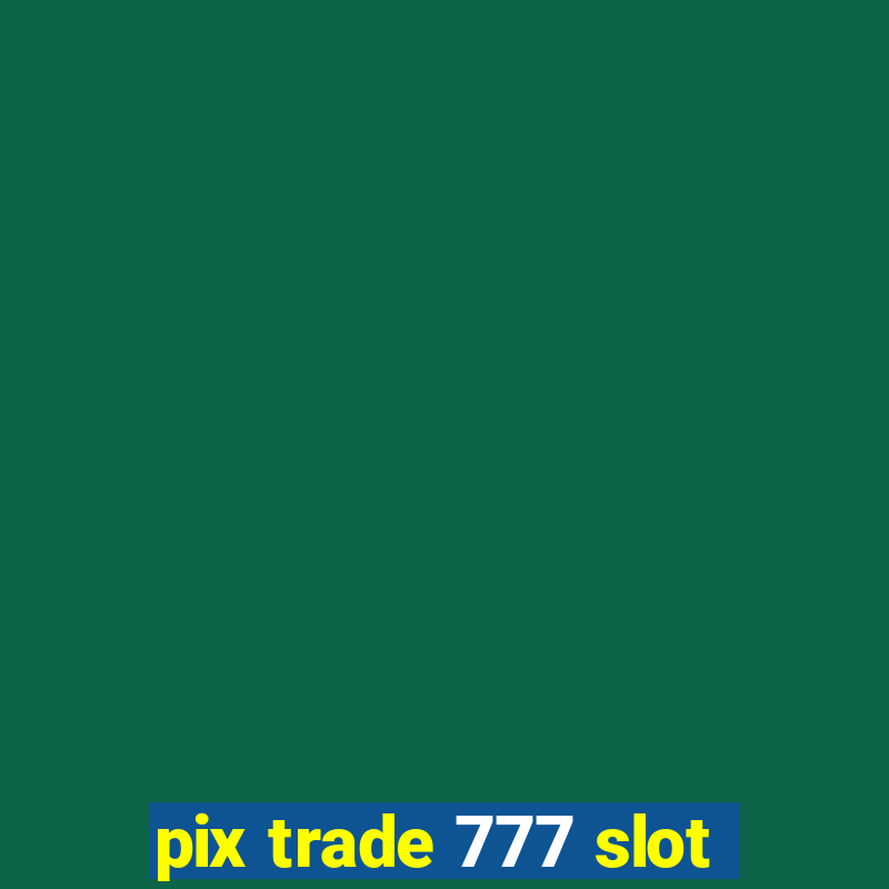 pix trade 777 slot