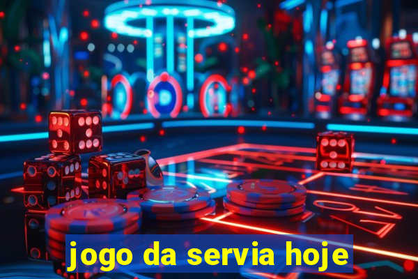 jogo da servia hoje