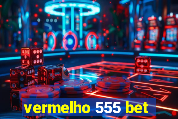 vermelho 555 bet