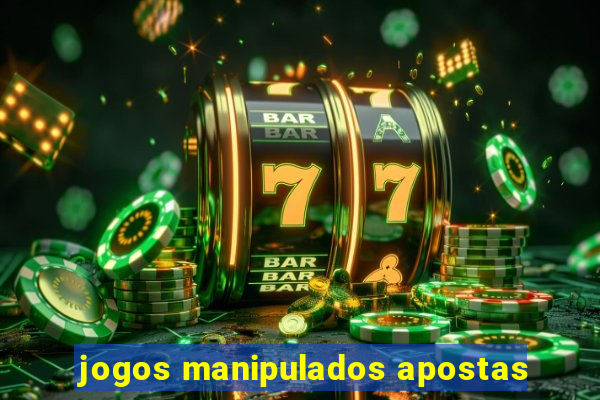 jogos manipulados apostas