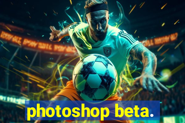 photoshop beta.