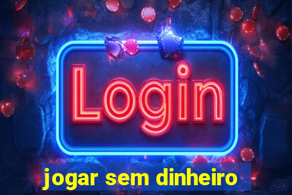 jogar sem dinheiro