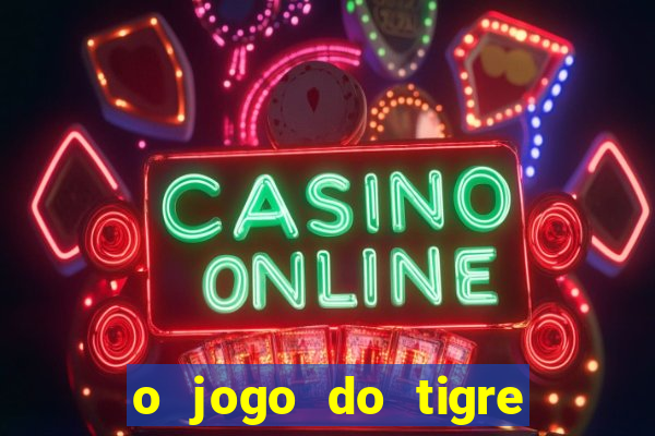 o jogo do tigre paga mesmo