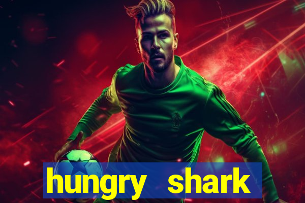 hungry shark evolution dinheiro infinito