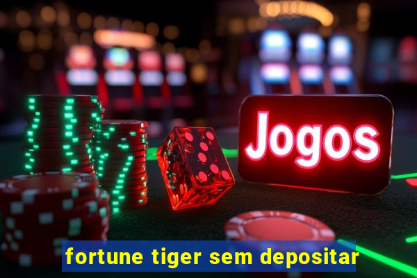 fortune tiger sem depositar