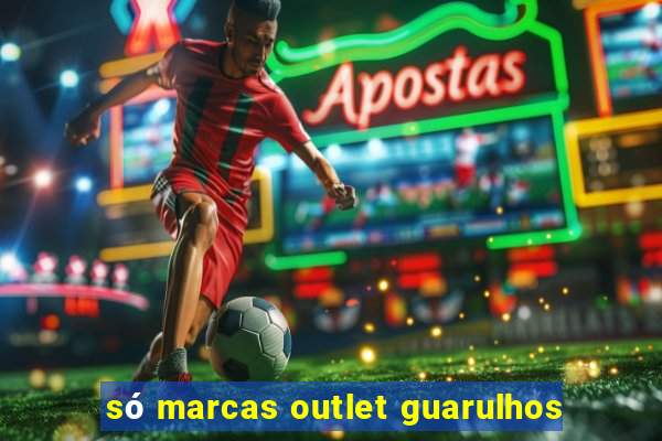 só marcas outlet guarulhos