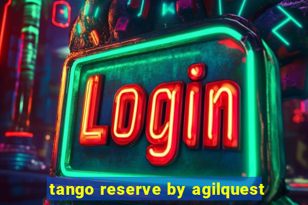 tango reserve by agilquest