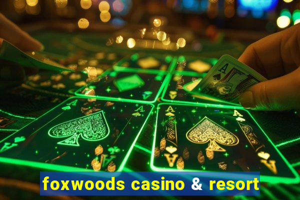 foxwoods casino & resort