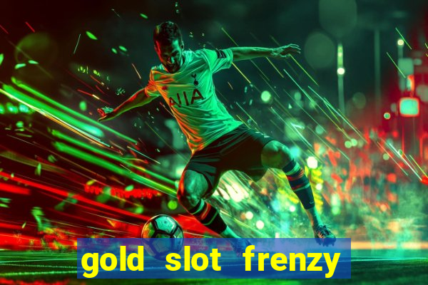 gold slot frenzy paga mesmo