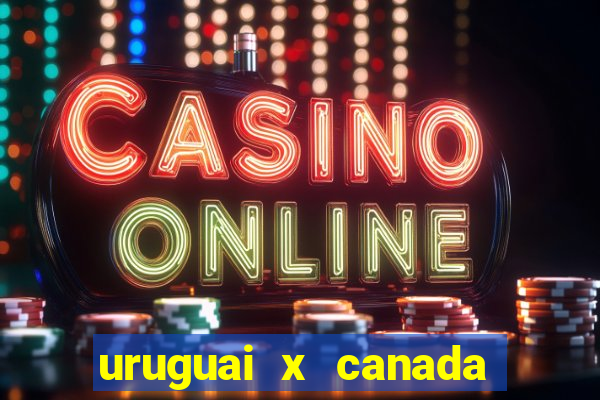 uruguai x canada onde assistir