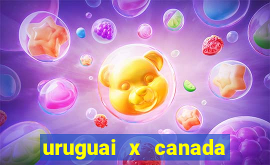 uruguai x canada onde assistir