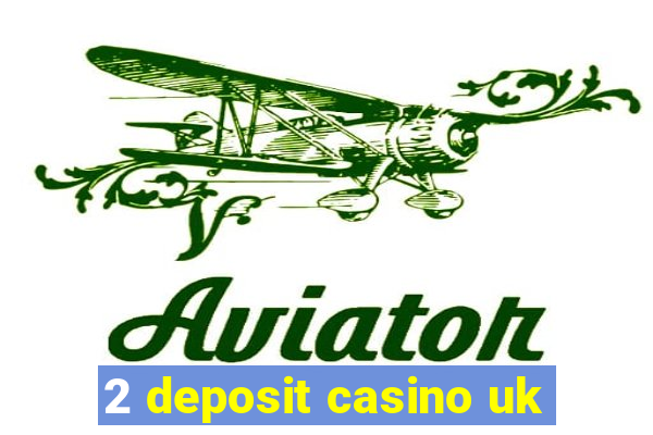 2 deposit casino uk