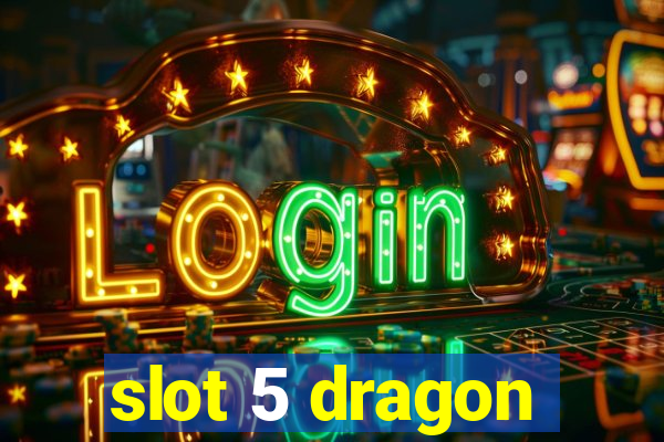 slot 5 dragon