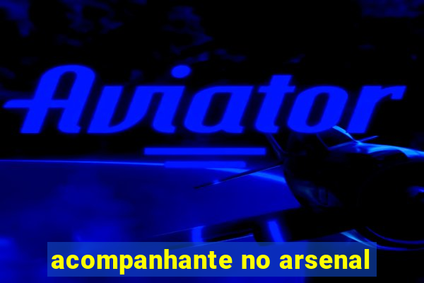 acompanhante no arsenal