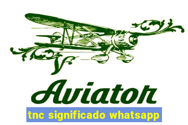 tnc significado whatsapp