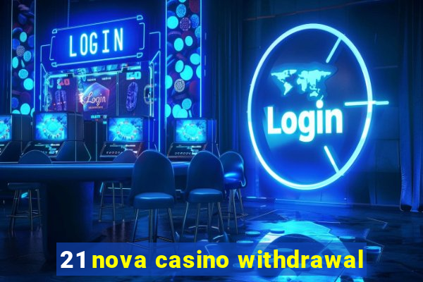 21 nova casino withdrawal