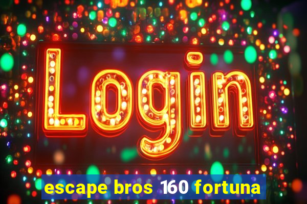 escape bros 160 fortuna