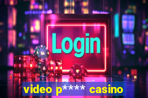 video p**** casino