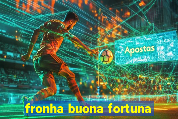 fronha buona fortuna