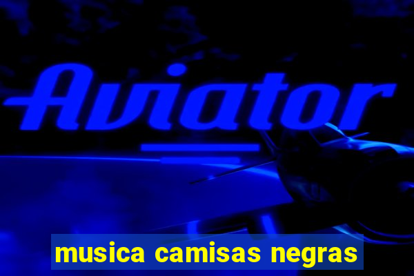 musica camisas negras