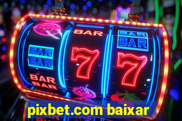 pixbet.com baixar