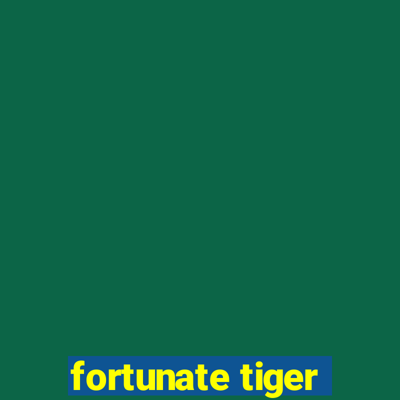 fortunate tiger