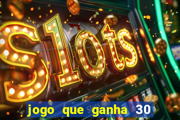 jogo que ganha 30 reais no cadastro