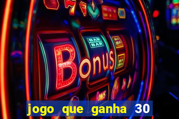 jogo que ganha 30 reais no cadastro