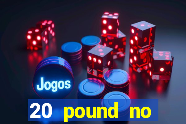 20 pound no deposit casino