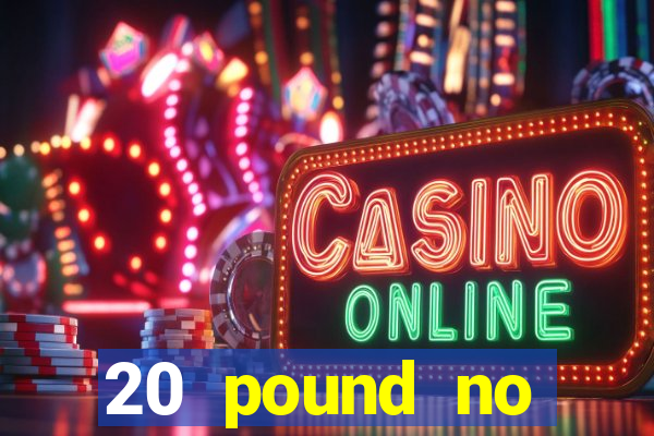 20 pound no deposit casino