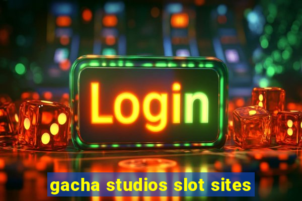 gacha studios slot sites