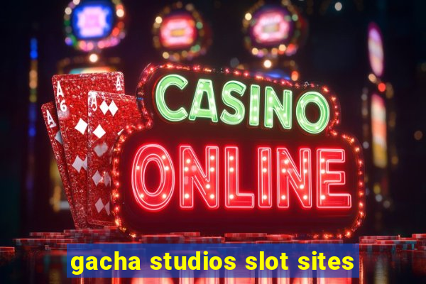 gacha studios slot sites