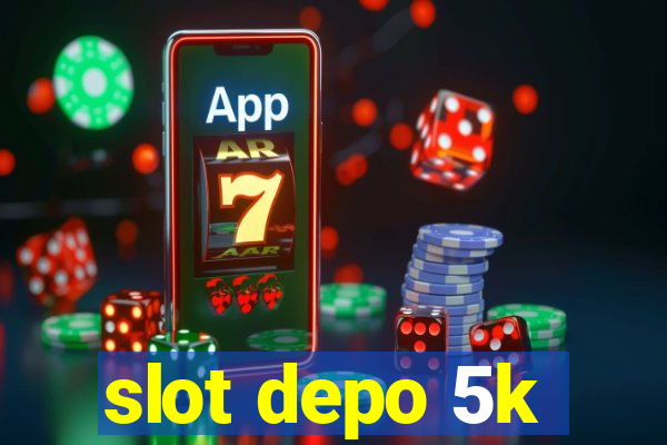 slot depo 5k