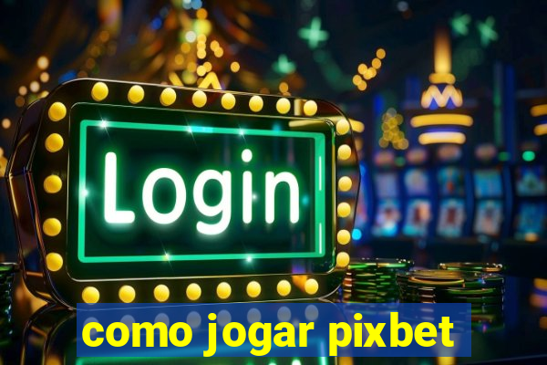 como jogar pixbet