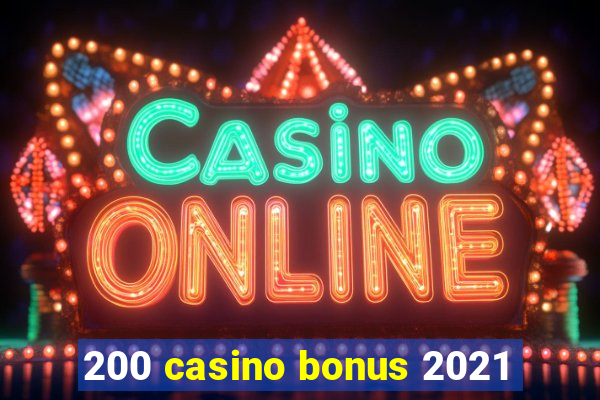 200 casino bonus 2021