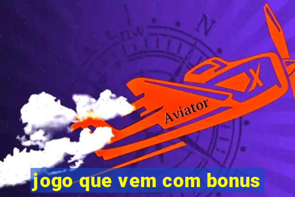 jogo que vem com bonus