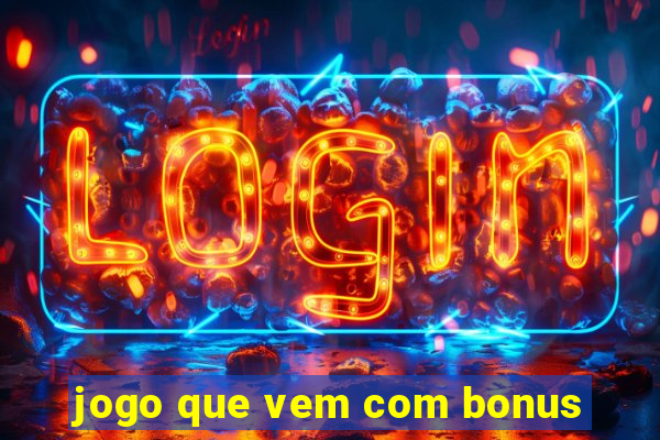 jogo que vem com bonus